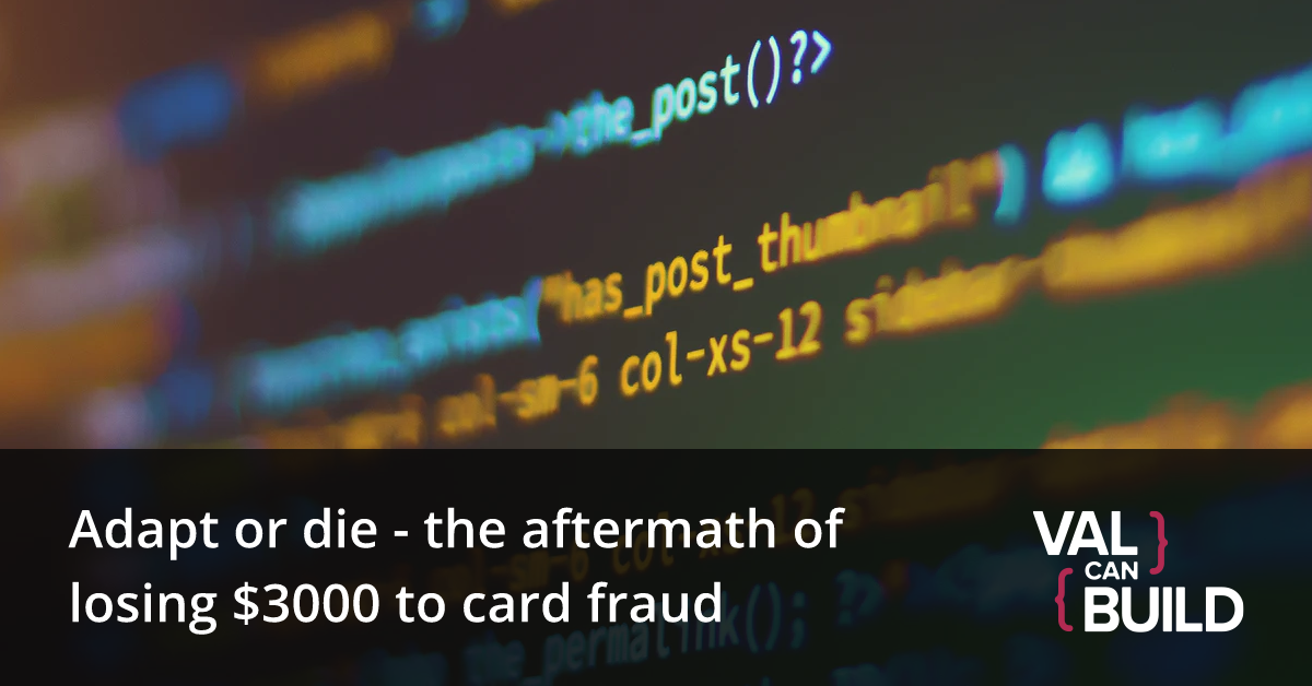 Adapt or die - the aftermath of losing $3000 to card fraud